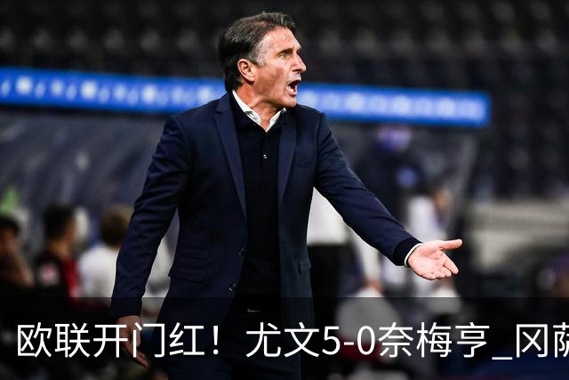 欧联开门红！尤文5-0奈梅亨 冈萨雷斯破门+造点沃尔特马德处子球